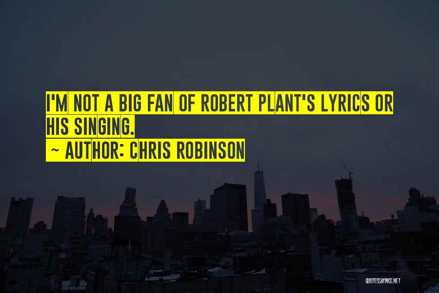 Chris Robinson Quotes: I'm Not A Big Fan Of Robert Plant's Lyrics Or His Singing.