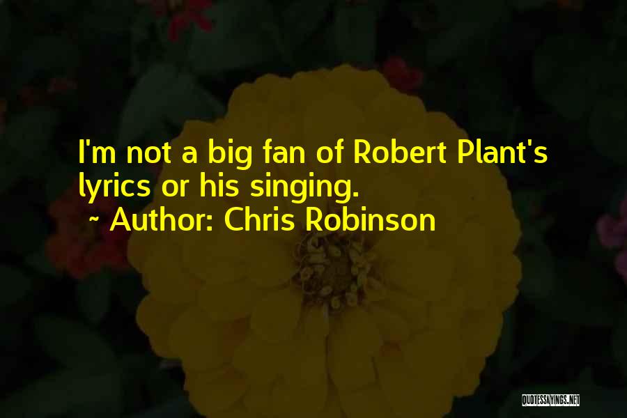 Chris Robinson Quotes: I'm Not A Big Fan Of Robert Plant's Lyrics Or His Singing.