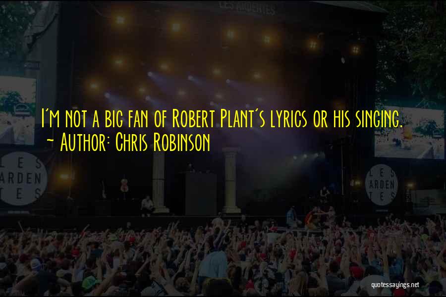 Chris Robinson Quotes: I'm Not A Big Fan Of Robert Plant's Lyrics Or His Singing.