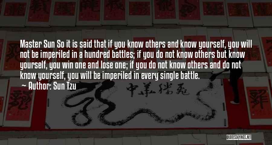 Sun Tzu Quotes: Master Sun So It Is Said That If You Know Others And Know Yourself, You Will Not Be Imperiled In