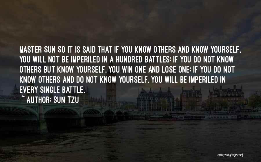 Sun Tzu Quotes: Master Sun So It Is Said That If You Know Others And Know Yourself, You Will Not Be Imperiled In