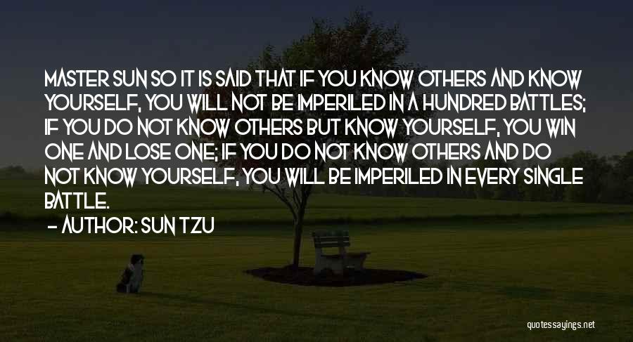 Sun Tzu Quotes: Master Sun So It Is Said That If You Know Others And Know Yourself, You Will Not Be Imperiled In