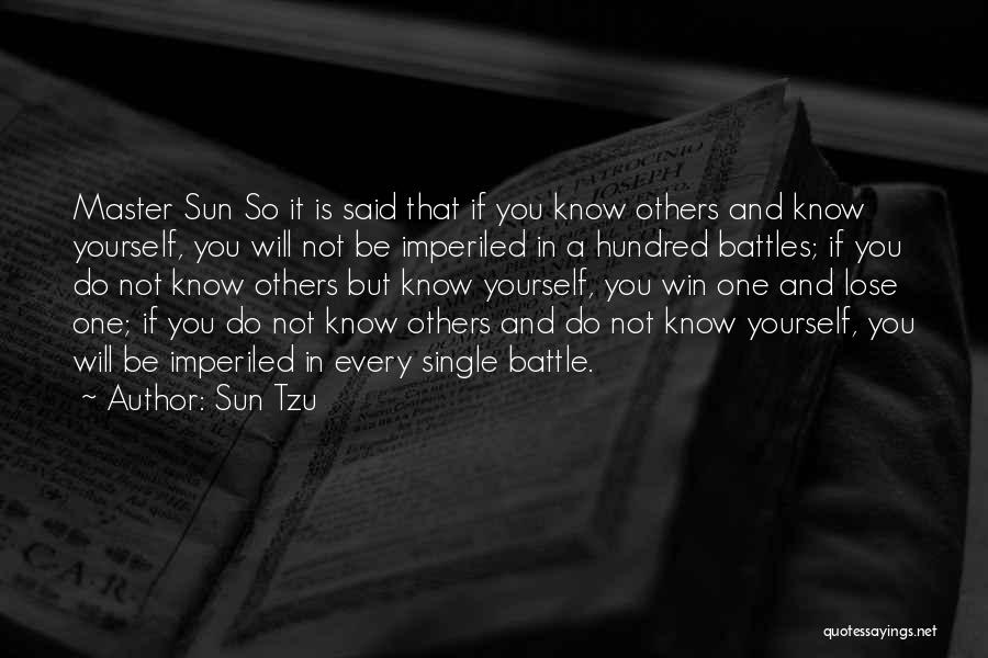 Sun Tzu Quotes: Master Sun So It Is Said That If You Know Others And Know Yourself, You Will Not Be Imperiled In