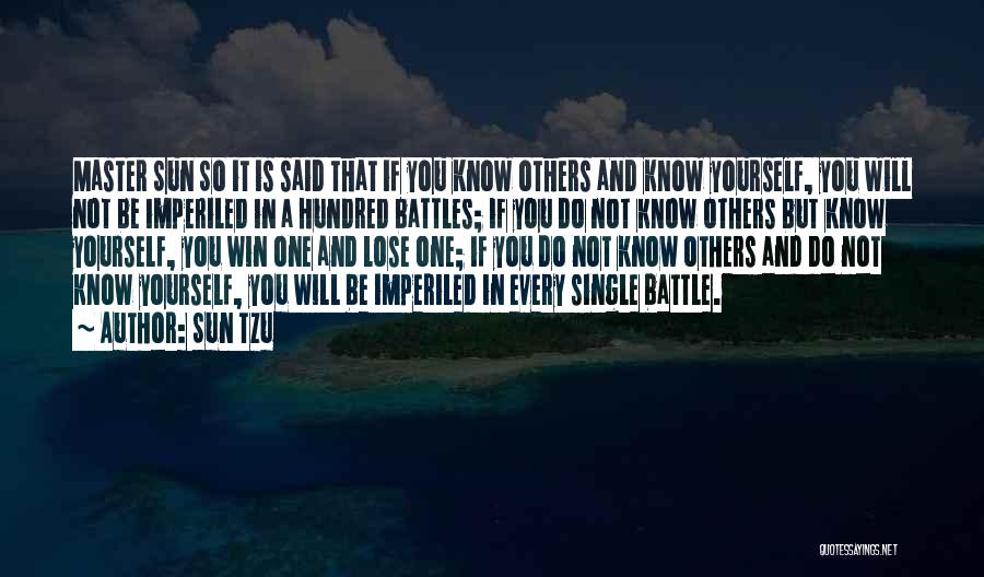 Sun Tzu Quotes: Master Sun So It Is Said That If You Know Others And Know Yourself, You Will Not Be Imperiled In