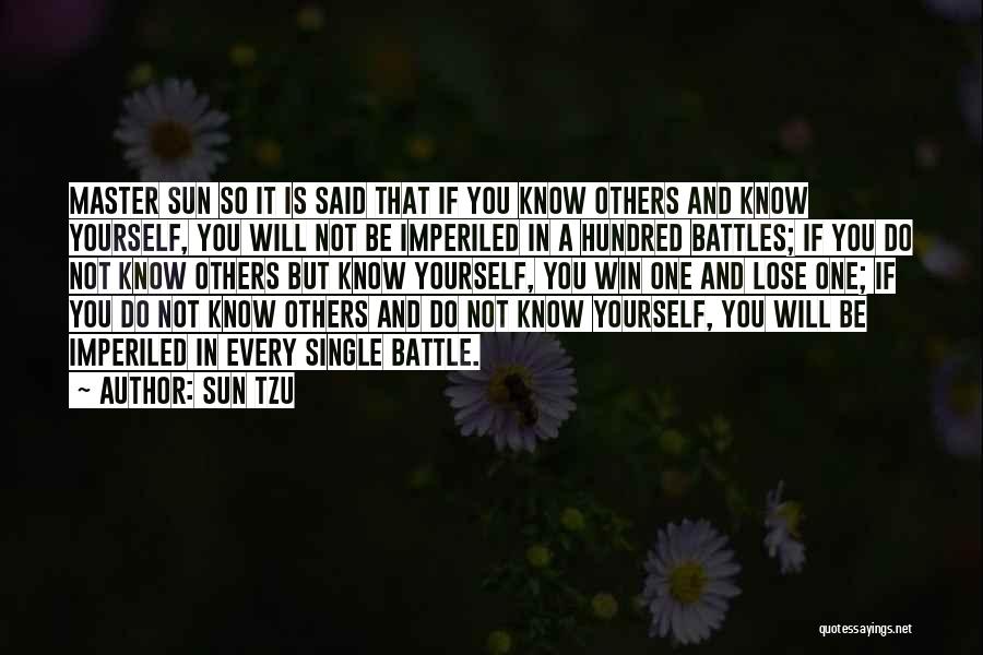 Sun Tzu Quotes: Master Sun So It Is Said That If You Know Others And Know Yourself, You Will Not Be Imperiled In