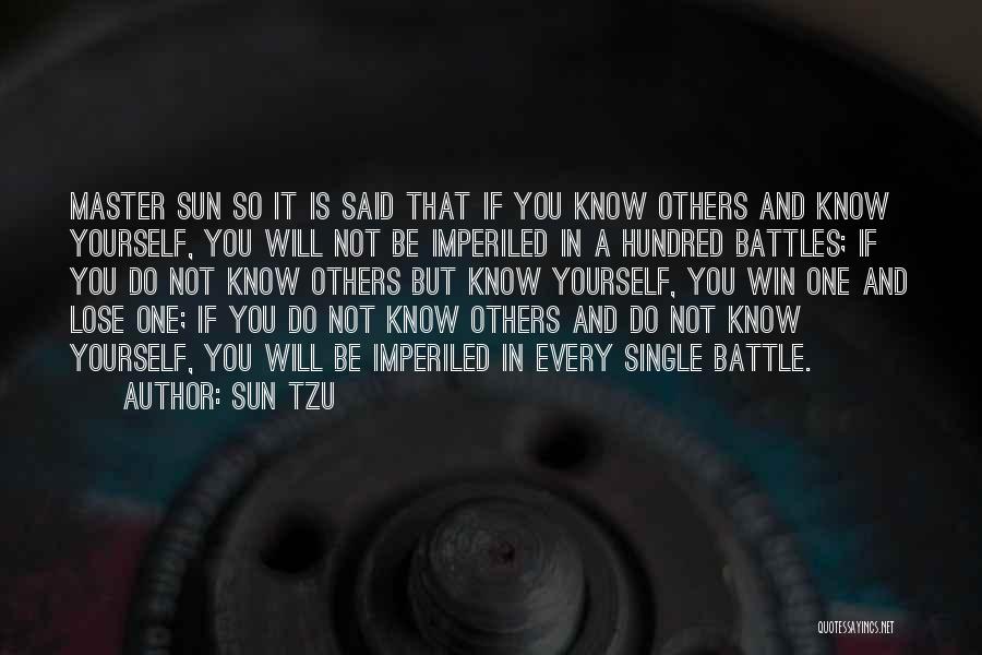 Sun Tzu Quotes: Master Sun So It Is Said That If You Know Others And Know Yourself, You Will Not Be Imperiled In