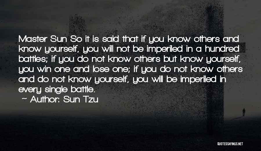 Sun Tzu Quotes: Master Sun So It Is Said That If You Know Others And Know Yourself, You Will Not Be Imperiled In