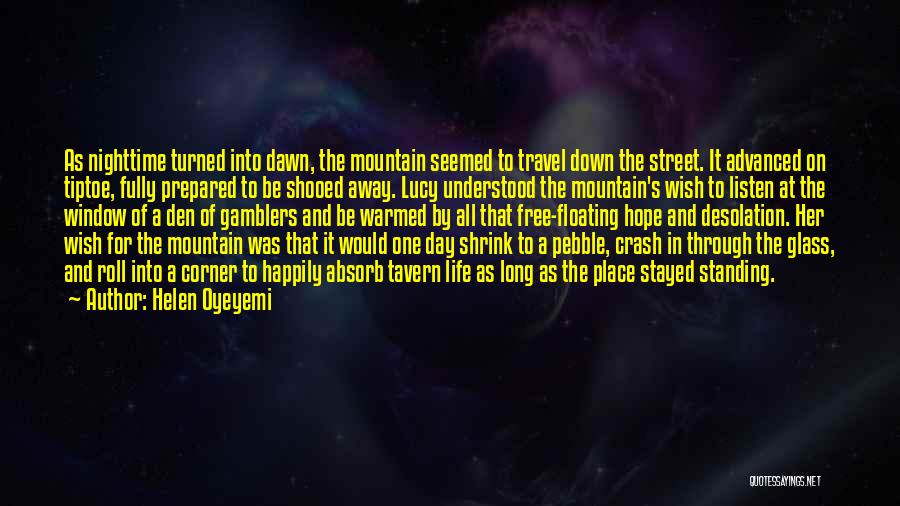 Helen Oyeyemi Quotes: As Nighttime Turned Into Dawn, The Mountain Seemed To Travel Down The Street. It Advanced On Tiptoe, Fully Prepared To