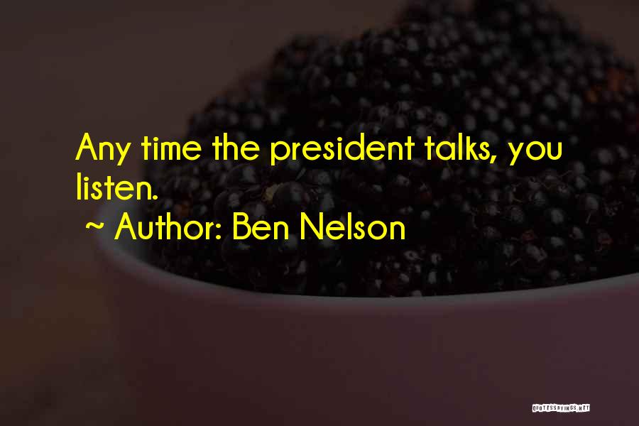 Ben Nelson Quotes: Any Time The President Talks, You Listen.