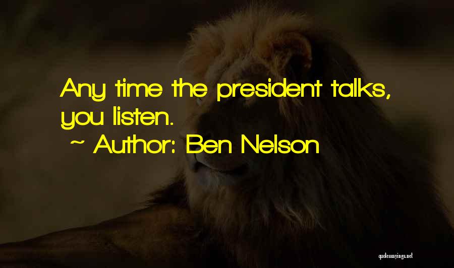 Ben Nelson Quotes: Any Time The President Talks, You Listen.