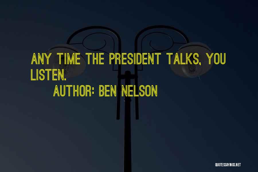 Ben Nelson Quotes: Any Time The President Talks, You Listen.