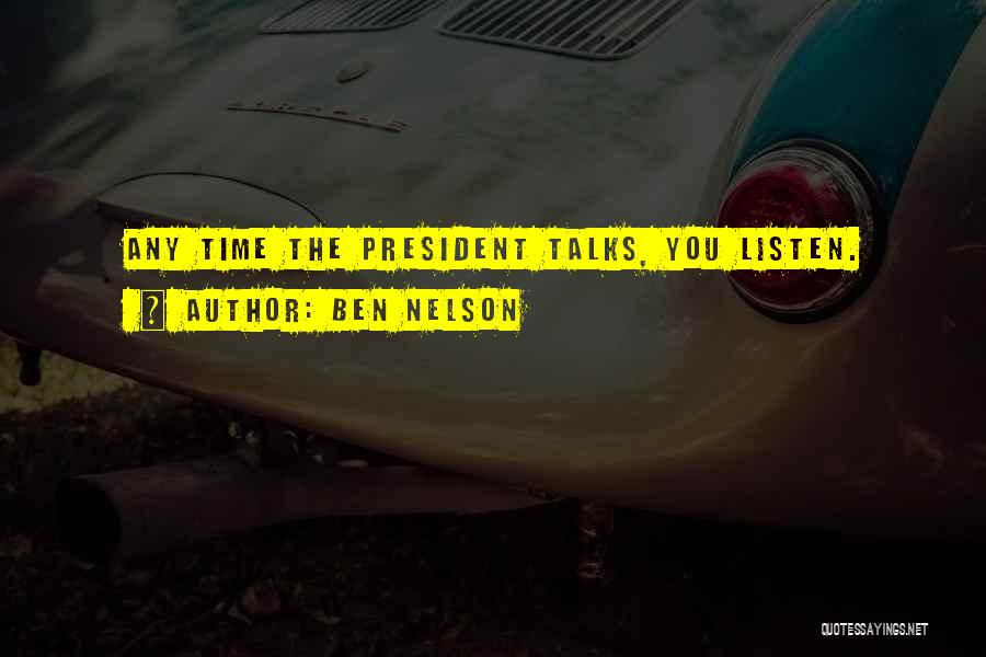 Ben Nelson Quotes: Any Time The President Talks, You Listen.