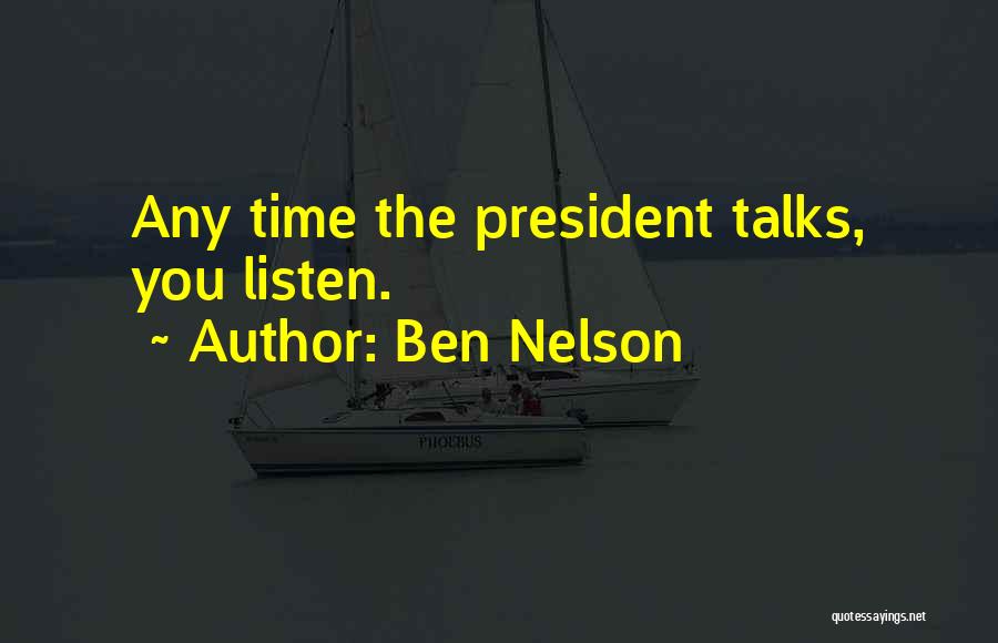 Ben Nelson Quotes: Any Time The President Talks, You Listen.