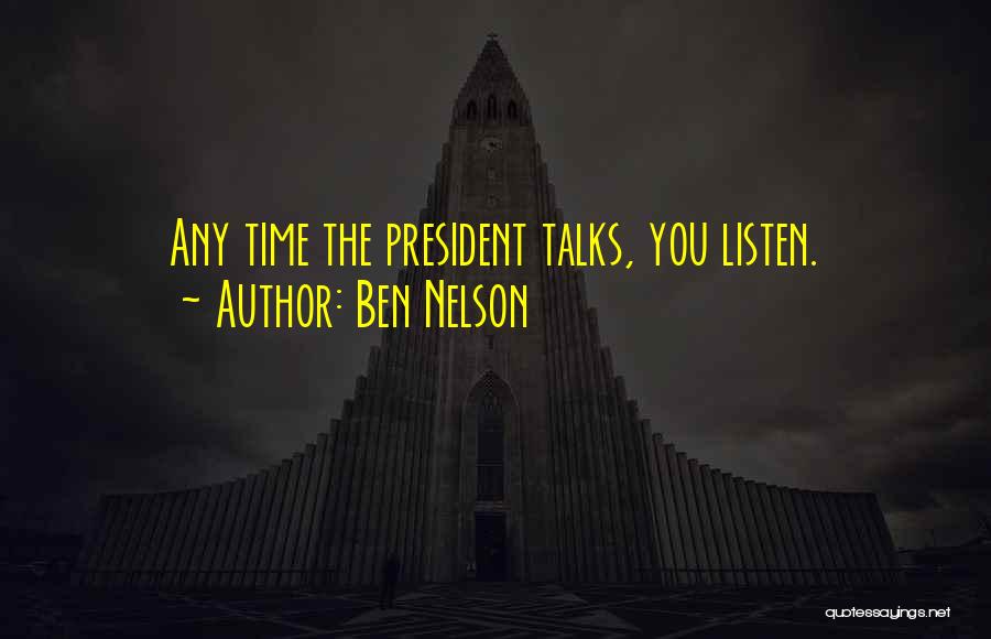 Ben Nelson Quotes: Any Time The President Talks, You Listen.