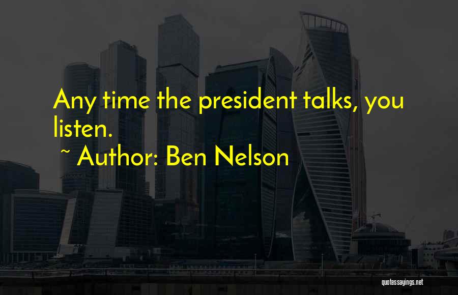 Ben Nelson Quotes: Any Time The President Talks, You Listen.