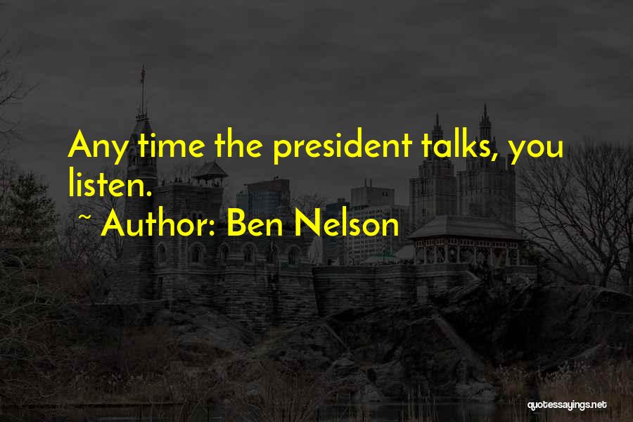 Ben Nelson Quotes: Any Time The President Talks, You Listen.