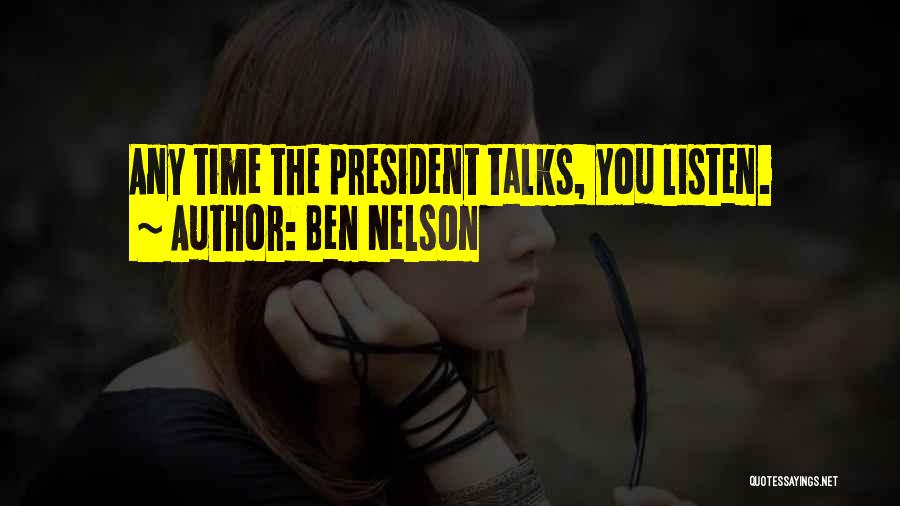Ben Nelson Quotes: Any Time The President Talks, You Listen.