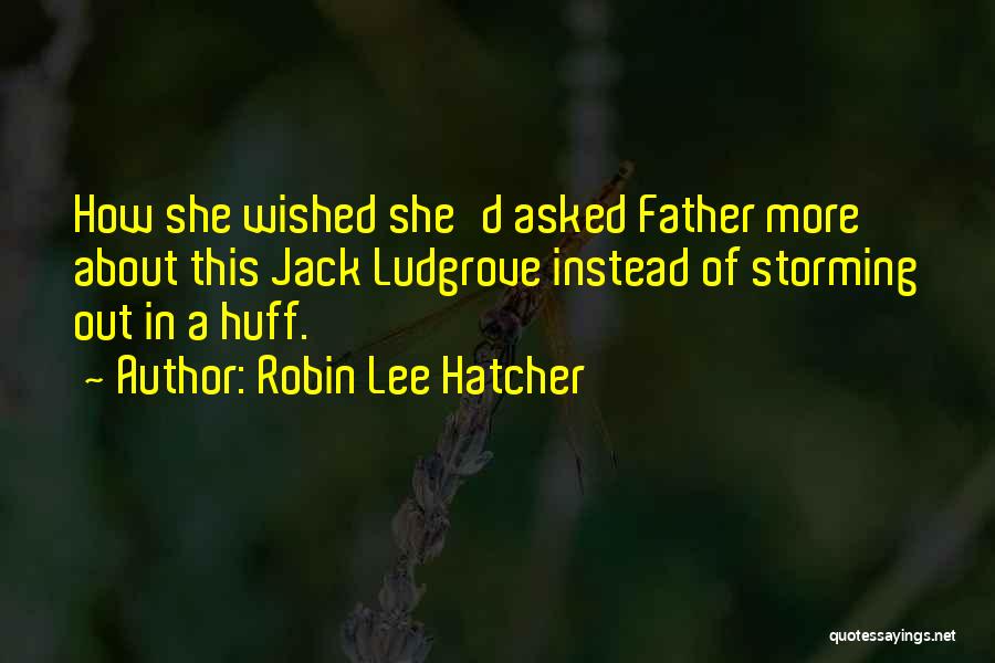 Robin Lee Hatcher Quotes: How She Wished She'd Asked Father More About This Jack Ludgrove Instead Of Storming Out In A Huff.