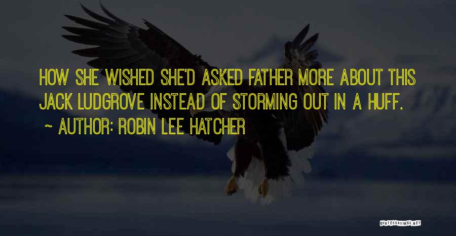 Robin Lee Hatcher Quotes: How She Wished She'd Asked Father More About This Jack Ludgrove Instead Of Storming Out In A Huff.
