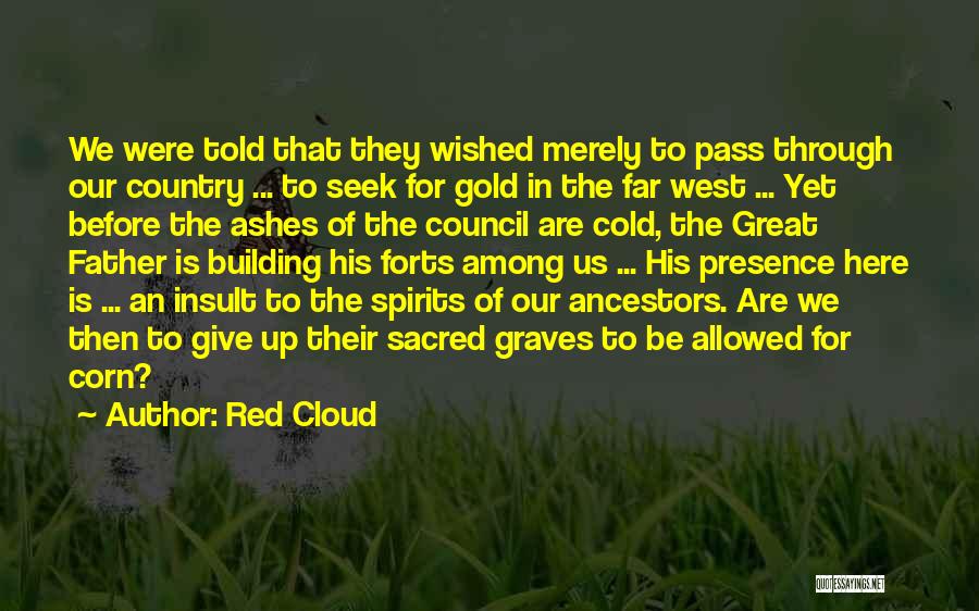 Red Cloud Quotes: We Were Told That They Wished Merely To Pass Through Our Country ... To Seek For Gold In The Far