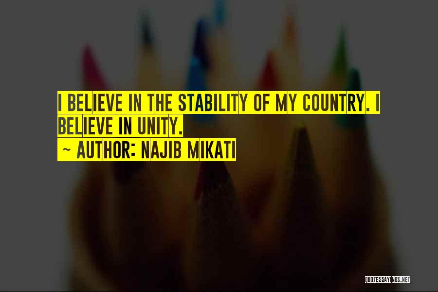 Najib Mikati Quotes: I Believe In The Stability Of My Country. I Believe In Unity.