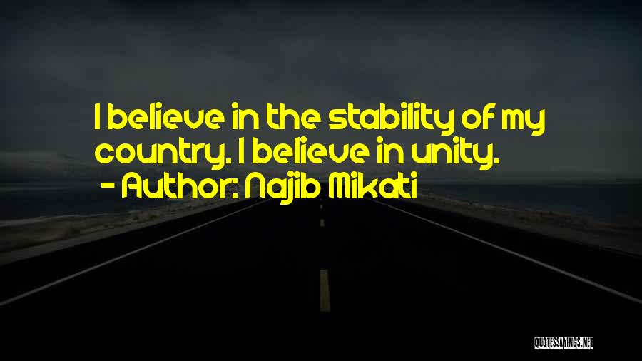 Najib Mikati Quotes: I Believe In The Stability Of My Country. I Believe In Unity.