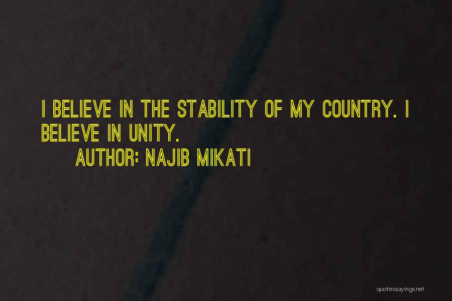 Najib Mikati Quotes: I Believe In The Stability Of My Country. I Believe In Unity.
