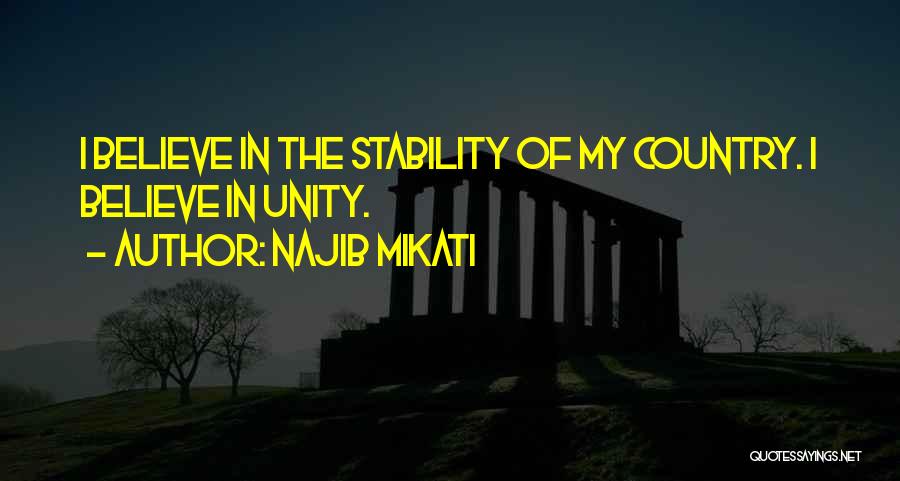 Najib Mikati Quotes: I Believe In The Stability Of My Country. I Believe In Unity.