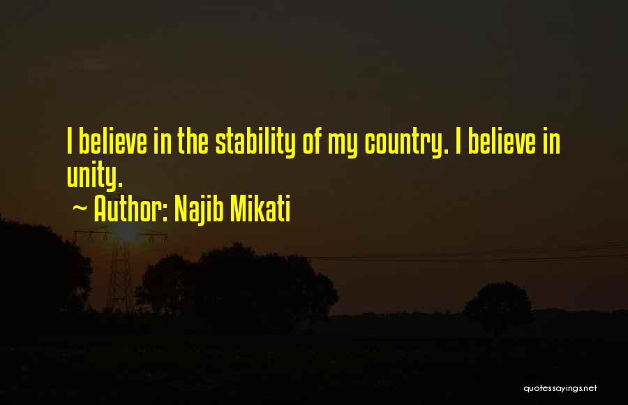 Najib Mikati Quotes: I Believe In The Stability Of My Country. I Believe In Unity.