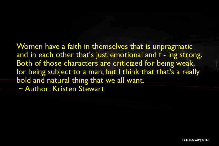 Kristen Stewart Quotes: Women Have A Faith In Themselves That Is Unpragmatic And In Each Other That's Just Emotional And F - Ing