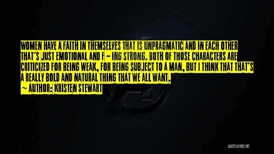Kristen Stewart Quotes: Women Have A Faith In Themselves That Is Unpragmatic And In Each Other That's Just Emotional And F - Ing