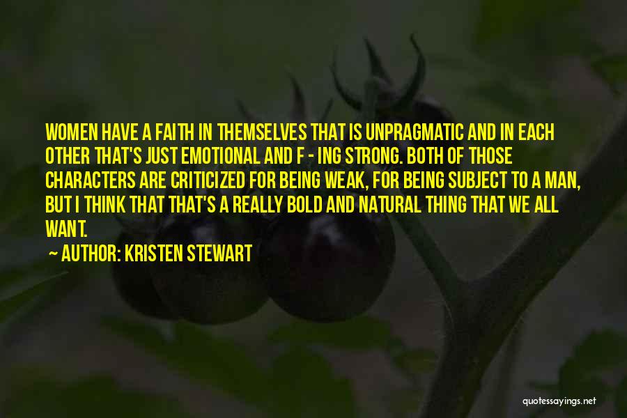 Kristen Stewart Quotes: Women Have A Faith In Themselves That Is Unpragmatic And In Each Other That's Just Emotional And F - Ing