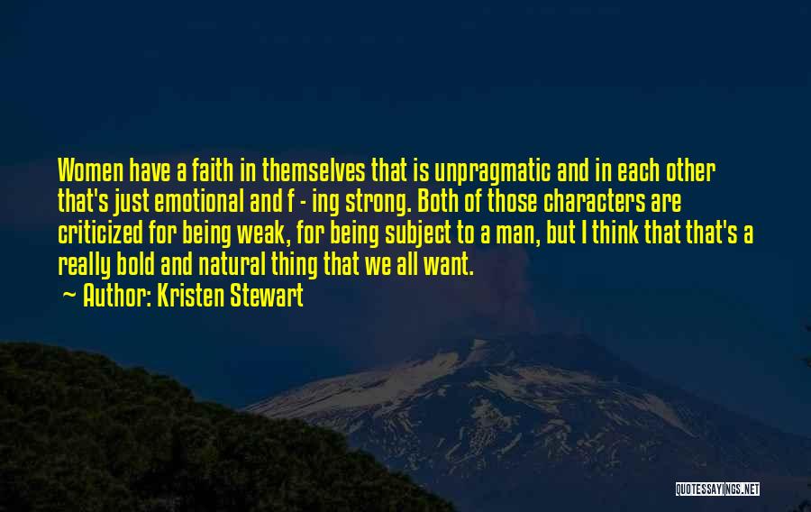 Kristen Stewart Quotes: Women Have A Faith In Themselves That Is Unpragmatic And In Each Other That's Just Emotional And F - Ing
