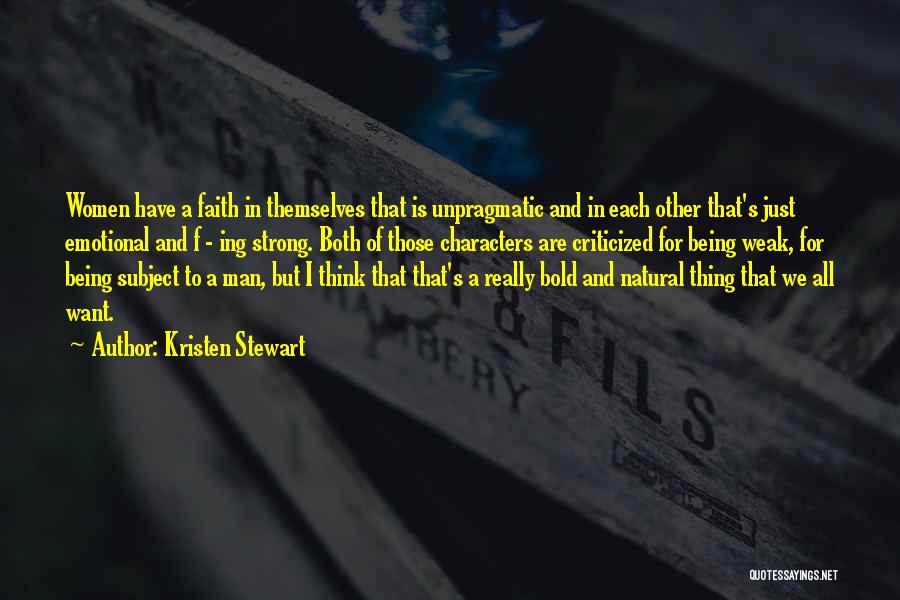 Kristen Stewart Quotes: Women Have A Faith In Themselves That Is Unpragmatic And In Each Other That's Just Emotional And F - Ing