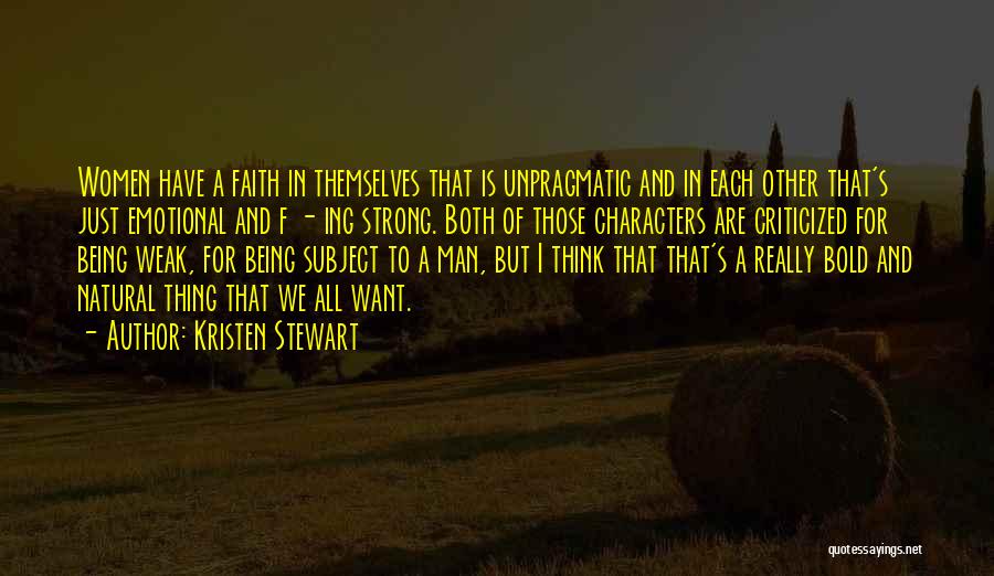 Kristen Stewart Quotes: Women Have A Faith In Themselves That Is Unpragmatic And In Each Other That's Just Emotional And F - Ing