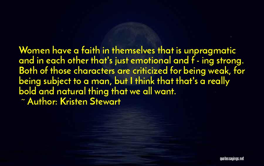 Kristen Stewart Quotes: Women Have A Faith In Themselves That Is Unpragmatic And In Each Other That's Just Emotional And F - Ing