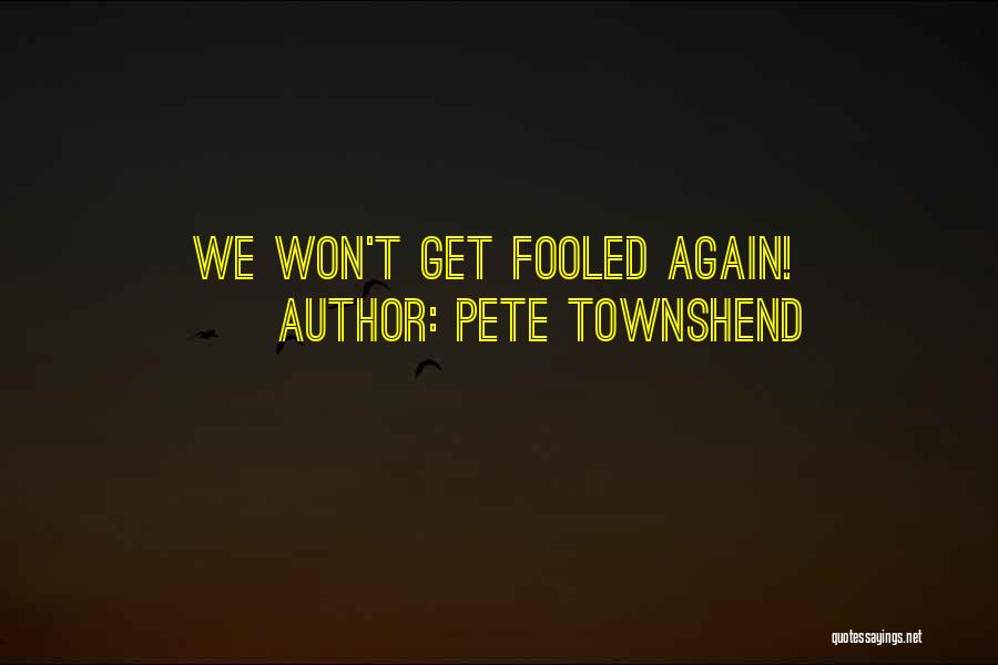 Pete Townshend Quotes: We Won't Get Fooled Again!