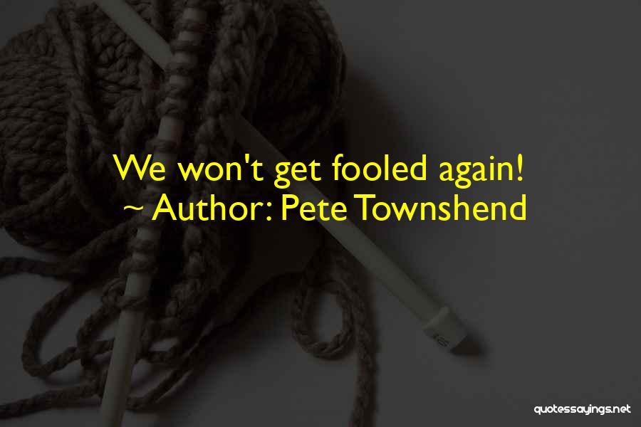 Pete Townshend Quotes: We Won't Get Fooled Again!