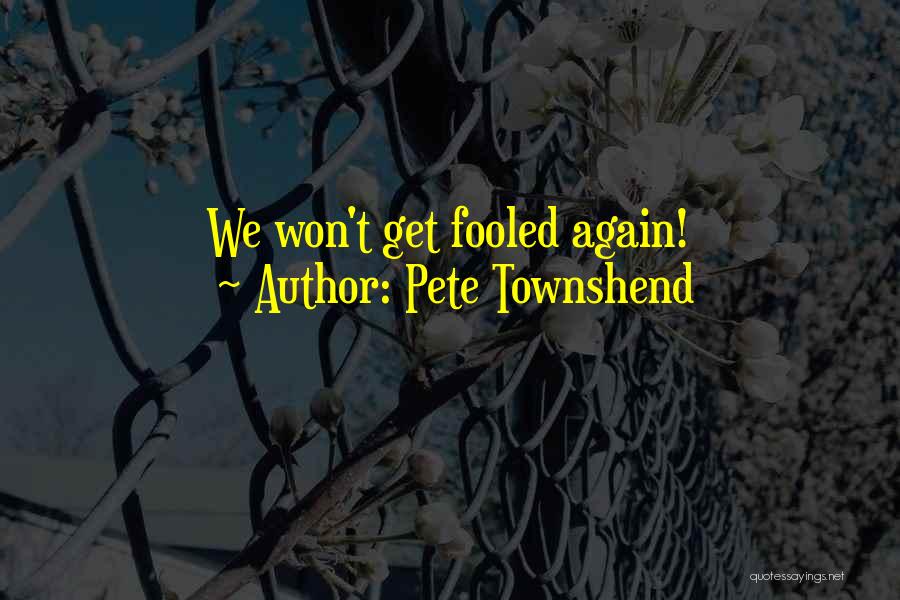 Pete Townshend Quotes: We Won't Get Fooled Again!