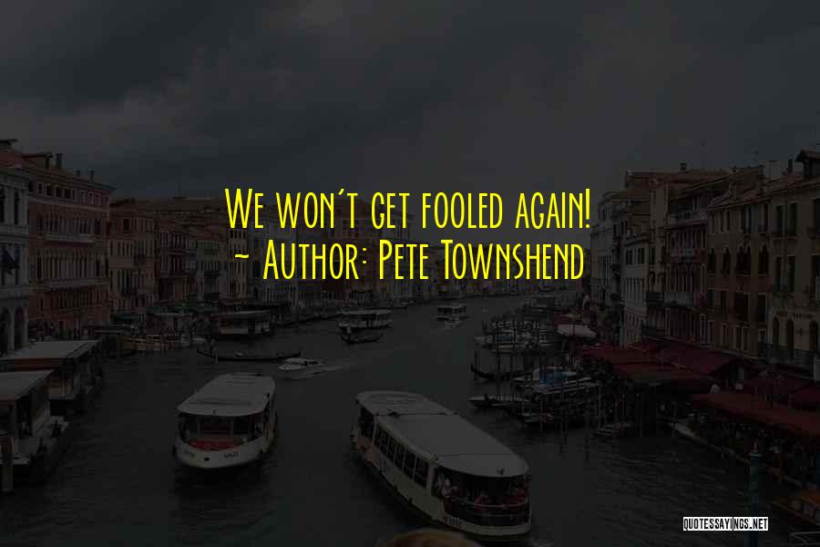 Pete Townshend Quotes: We Won't Get Fooled Again!
