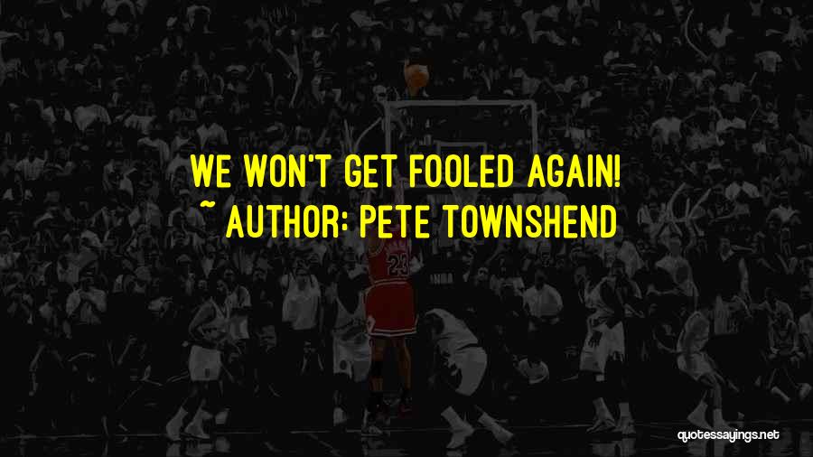 Pete Townshend Quotes: We Won't Get Fooled Again!