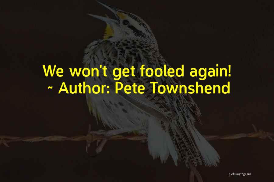 Pete Townshend Quotes: We Won't Get Fooled Again!