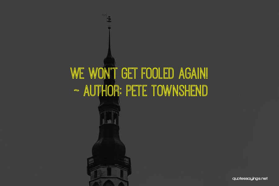 Pete Townshend Quotes: We Won't Get Fooled Again!