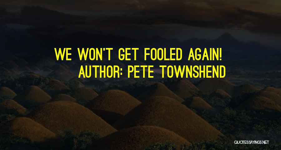 Pete Townshend Quotes: We Won't Get Fooled Again!