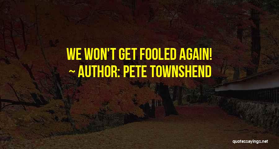 Pete Townshend Quotes: We Won't Get Fooled Again!