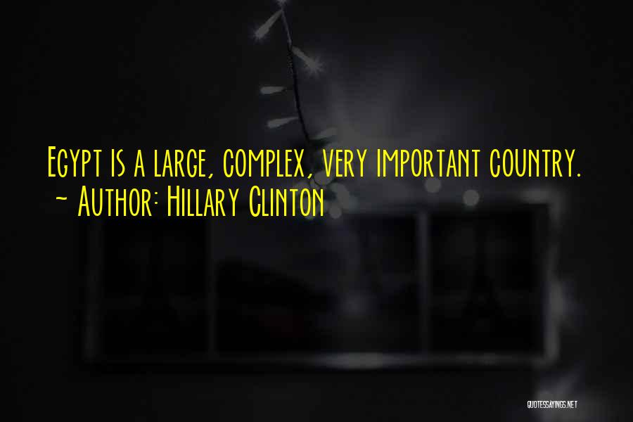 Hillary Clinton Quotes: Egypt Is A Large, Complex, Very Important Country.
