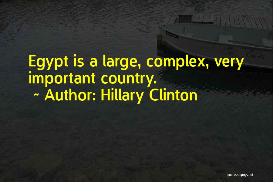 Hillary Clinton Quotes: Egypt Is A Large, Complex, Very Important Country.