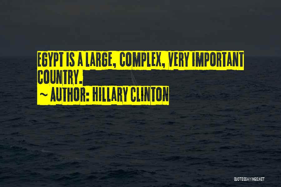 Hillary Clinton Quotes: Egypt Is A Large, Complex, Very Important Country.