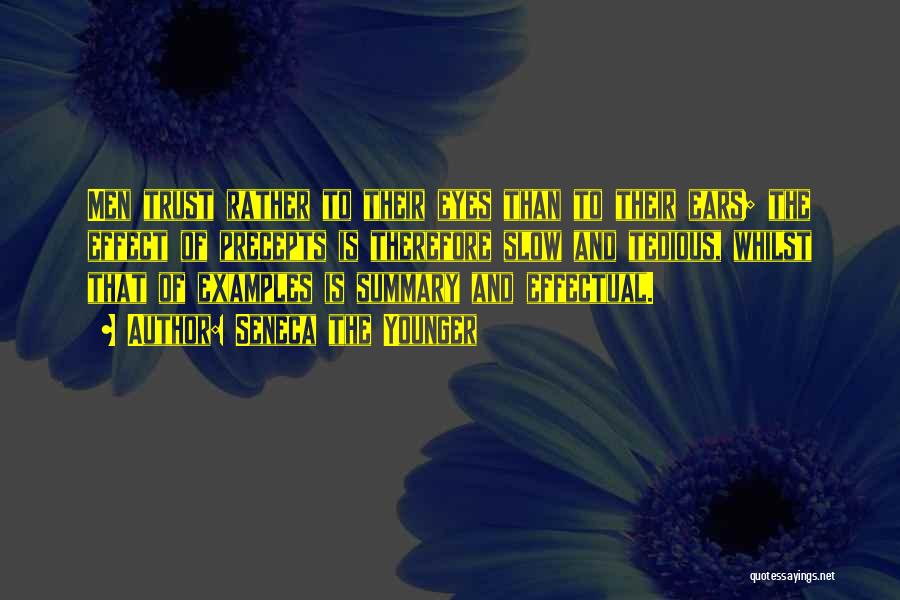 Seneca The Younger Quotes: Men Trust Rather To Their Eyes Than To Their Ears; The Effect Of Precepts Is Therefore Slow And Tedious, Whilst