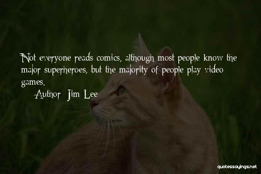 Jim Lee Quotes: Not Everyone Reads Comics, Although Most People Know The Major Superheroes, But The Majority Of People Play Video Games.